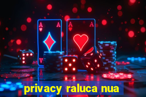 privacy raluca nua